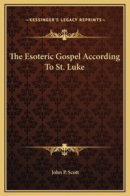 The Esoteric Gospel According to St. Luke - Scott, John P