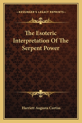 The Esoteric Interpretation Of The Serpent Power - Curtiss, Harriett Augusta