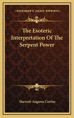 The Esoteric Interpretation Of The Serpent Power - Curtiss, Harriett Augusta