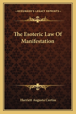 The Esoteric Law Of Manifestation - Curtiss, Harriett Augusta