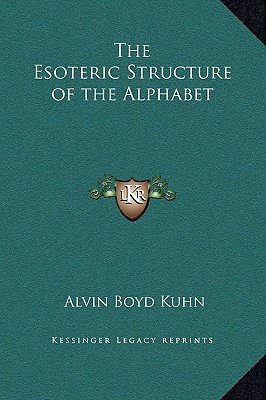 The Esoteric Structure of the Alphabet - Kuhn, Alvin Boyd
