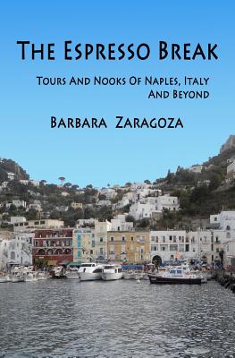 The Espresso Break: Tours and Nooks of Naples, Italy and Beyond - Zaragoza, Barbara