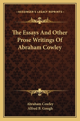 The Essays and Other Prose Writings of Abraham Cowley - Cowley, Abraham, and Gough, Alfred B (Editor)