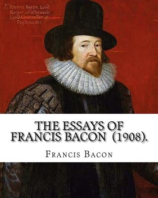 The Essays of Francis Bacon (1908). By: Francis Bacon: edited By: Mary Augusta Scott (1851-1918). - Scott, Mary Augusta, and Bacon, Francis