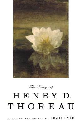 The Essays of Henry D. Thoreau: Selected and Edited by Lewis Hyde - Thoreau, Henry David, and Hyde, Lewis (Editor)