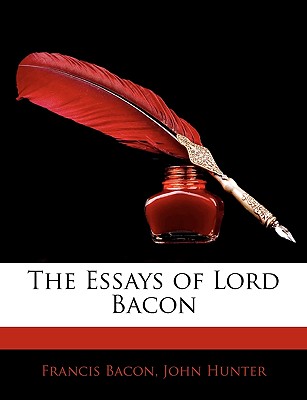 The Essays of Lord Bacon - Bacon, Francis, and Hunter, John, Dr.