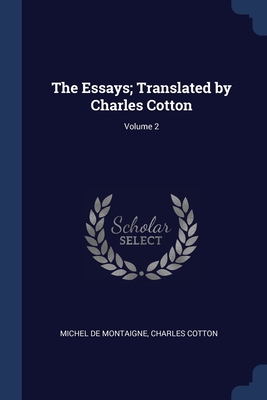 The Essays; Translated by Charles Cotton; Volume 2 - Montaigne, Michel, and Cotton, Charles