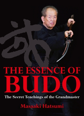 The Essence of Budo: The Secret Teachings of the Grandmaster - Hatsumi, Masaaki