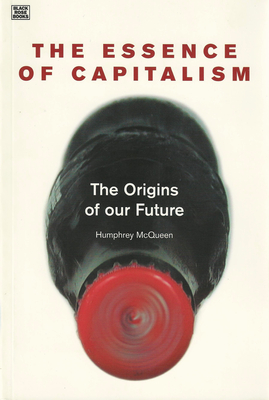 The Essence of Capitalism: The Origins of Our Future - McGueen, Humphrey, and McQueen, Humphrey