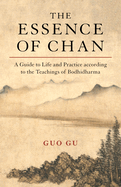 The Essence of Chan: A Guide to Life and Practice According to the Teachings of Bodhidharma