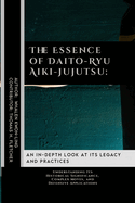 The Essence of Daito-Ryu Aiki-Jujutsu: An In-Depth Look at Its Legacy and Practices: Understanding Its Historical Significance, Complex Moves, and Defensive Applications