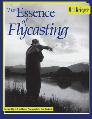 The Essence of Flycasting - Krieger, Mel, and McClane, A J (Foreword by), and Blackwell, Ben (Photographer)