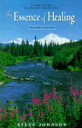 The Essence of Healing: A Guide to the Alaskan Essences - Johnson, Steve