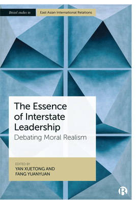 The Essence of Interstate Leadership: Debating Moral Realism - Xuetong, Yan (Editor), and Yuanyuan, Fang (Editor)