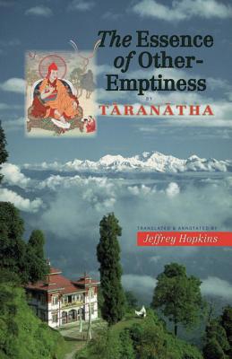The Essence of Other-Emptiness - Taranatha, and Hopkins, Jeffrey (Translated by), and Namgyel, Lama Lodro (Translated by)
