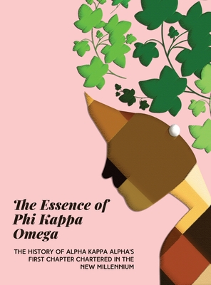 The Essence of Phi Kappa Omega: The History of Alpha Kappa Alpha's First Chapter Chartered in the New Millennium - Mason-Purnell, Essie, and Bentley Stallworth, Marianne C, and Henderson, Jennifer N (Afterword by)