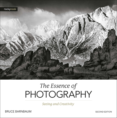 The Essence of Photography, 2nd Edition: Seeing and Creativity - Barnbaum, Bruce