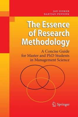 The Essence of Research Methodology: A Concise Guide for Master and PhD Students in Management Science - Jonker, Jan, and Pennink, Bartjan