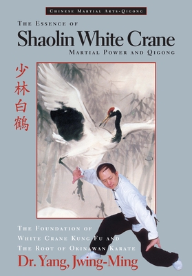 The Essence of Shaolin White Crane: Martial Power and Qigong - Yang, Jwing-Ming