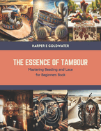 The Essence of Tambour: Mastering Beading and Lace for Beginners Book