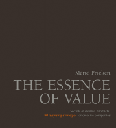 The Essence of Value: Secrets of Desired Products- 80 Inspiring Strategies for Creative Companies