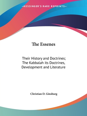 The Essenes: Their History and Doctrines; The Kabbalah its Doctrines, Development and Literature - Ginsburg, Christian D