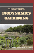 The Essential Biodynamics Gardening: The Biodynamic Way to Grow Good and Healthy Food And Build Struggling Communities