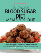 The Essential Blood Sugar Diet Meals for One: A Quick Start Guide to Cooking on the Blood Sugar Diet. Over 80 Easy and Delicious Calorie Counted Recipes for One. Lose Weight and Rebalance Your Blood Sugar.