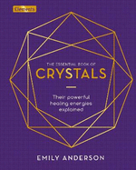 The Essential Book of Crystals: Their Powerful Healing Energies Explained