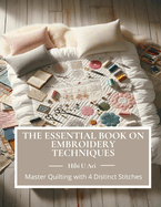 The Essential Book on Embroidery Techniques: Master Quilting with 4 Distinct Stitches