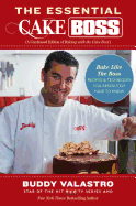 The Essential Cake Boss: A Condensed Edition of Baking with the Cake Boss: Bake Like the Boss - Recipes & Techniques You Absolutely Have to Know