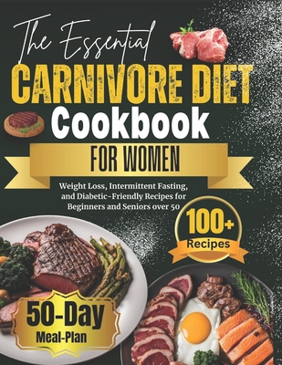 The Essential Carnivore Diet Cookbook for Women: Weight Loss, Intermittent Fasting, and Diabetic-Friendly Recipes for Beginners and Seniors over 50 - Greene, Vivian, Dr.