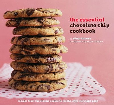 The Essential Chocolate Chip Cookbook: Recipes from the Classic Cookie to Mocha Chip Meringue Cake - Klivans, Elinor, and Strecker, Kirsten (Photographer)