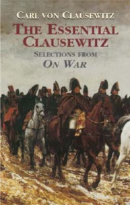 The Essential Clausewitz: Selections from On War - Von Clausewitz, Carl, and Greene, Joseph I (Editor)