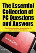 The Essential Collection of PC Questions and Answers: The Ultimate Handbook of Solutions for the Most Frustrating PC Problems