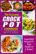 The Essential Crockpot Cookbook: Super-Easy Recipes for Busy People on a Budget