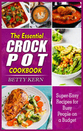 The Essential Crockpot Cookbook: Super-Easy Recipes for Busy People on a Budget