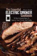 The Essential Electric Smoker Cookbook: 50 Most Wanted Ideas To Impress Your Friends And Family