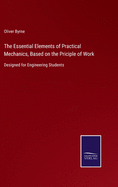 The Essential Elements of Practical Mechanics, Based on the Priciple of Work: Designed for Engineering Students