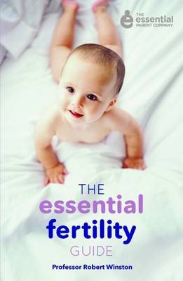 The Essential Fertility Guide - Winston, Robert, and The Essential Parent Company