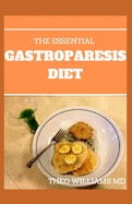 The Essential Gastroparesis Diet: A Complete Guide To Promoting Gastric Relief, Reducing Symptoms and Feeling Healthier