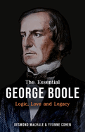 The Essential George Boole: Logic, Love and Legacy