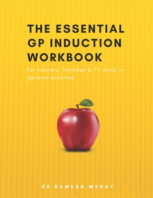 The Essential GP Induction Workbook: for trainers, trainees & FY docs in general practice - Mehay, Ramesh