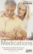 The Essential Guide to Arthritis Medications: Prescription and Over-The-Counter Treatments for Your Joint Pain from A to Z