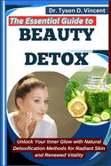 The Essential Guide to Beauty Detox: Unlock Your Inner Glow with Natural Detoxification Methods for Radiant Skin and Renewed Vitality