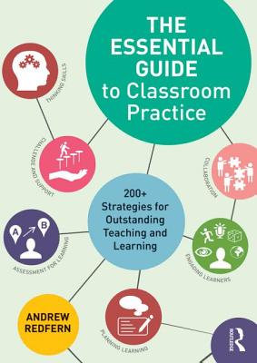 The Essential Guide to Classroom Practice: 200+ strategies for outstanding teaching and learning - Redfern, Andrew