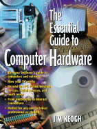 The Essential Guide to Computer Hardware - Keogh, Jim, and Keogh, James Edward
