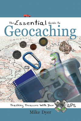 The Essential Guide to Geocaching: Tracking Treasure with Your GPS - Dyer, Mike