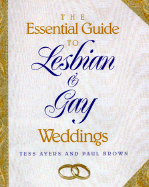 The Essential Guide to Lesbian and Gay Weddings - Ayers, Tess, and Brown, Paul, and Brown, Paul