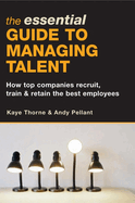 The Essential Guide to Managing Talent: How Top Companies Recruit, Train & Retain the Best Employees